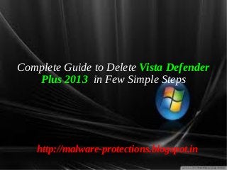 Complete Guide to Delete Vista Defender
   Plus 2013 in Few Simple Steps




   http://malware-protections.blogspot.in
 