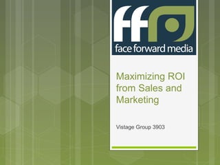 Maximizing ROI
from Sales and
Marketing

Vistage Group 3903
 