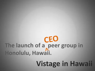 Vistage in Hawaii
The launch of a peer group in
Honolulu, Hawaii.
 