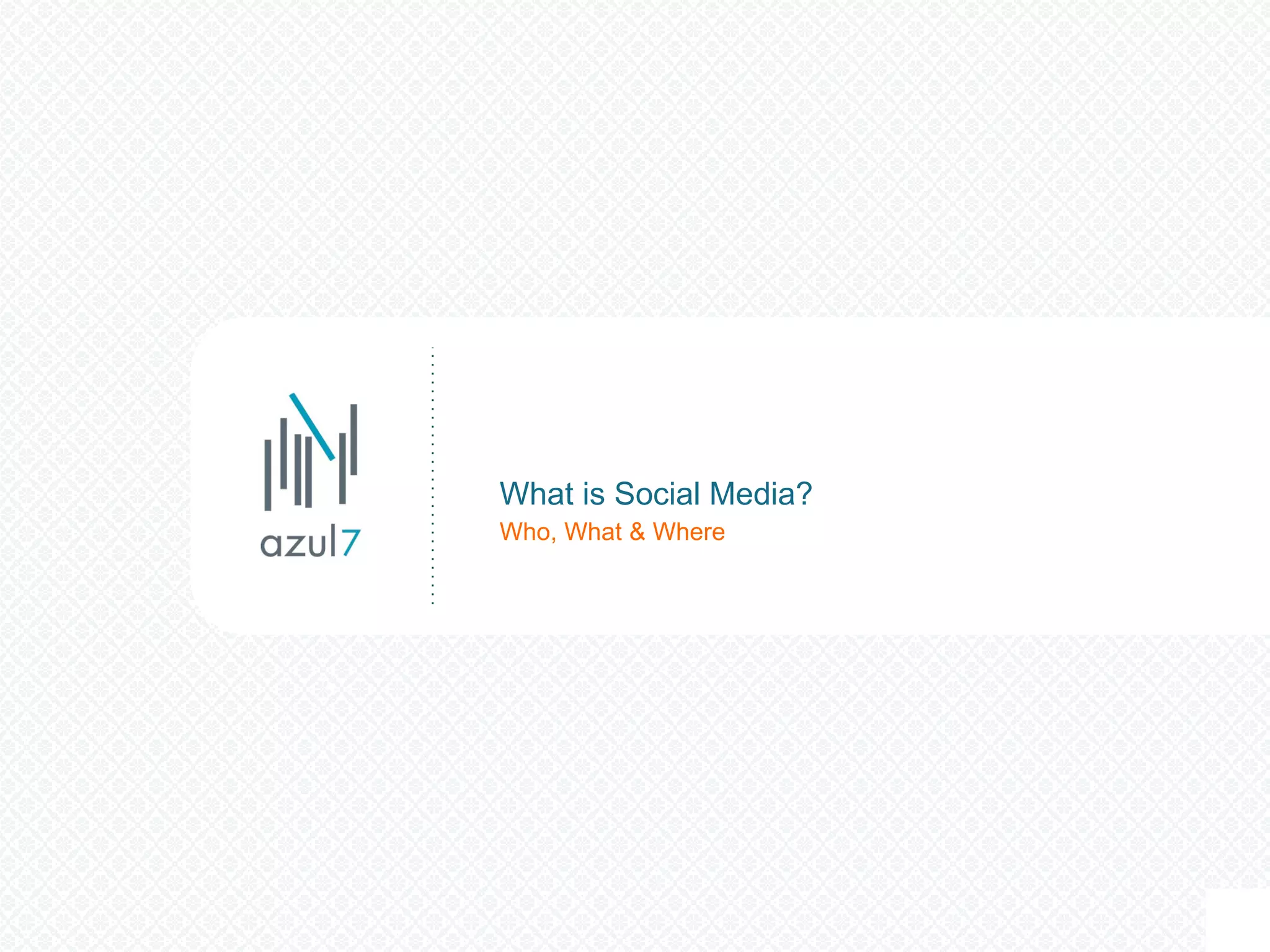 Who, What & Where What is Social Media? 