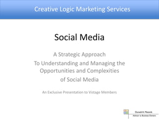 Creative Logic Marketing Services Social Media A Strategic Approach  To Understanding and Managing the Opportunities and Complexities  of Social Media An Exclusive Presentation to Vistage Members 