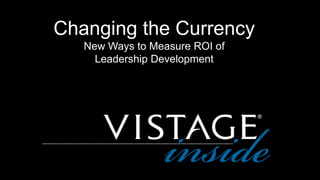 Changing the Currency
New Ways to Measure ROI of
Leadership Development
 