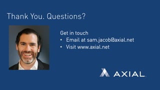 Thank You. Questions?
Get in touch
•  Email at sam.jacob@axial.net
•  Visit www.axial.net
 