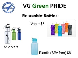 VG Green PRIDE
            Re-usable Bottles:
                Vapur $5




$12 Metal
                    Plastic (BPA free) $6
 