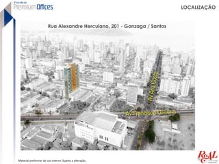 LOCALIZAÇÃO


                        Rua Alexandre Herculano, 201 - Gonzaga / Santos




Material preliminar de uso interno. Sujeito a alteração.
 