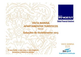 VISTA MARINA
                  APARTAMENTOS TURÍSTICOS
                               ****
                  Soluções de Investimento 2013




O seu hotel, a sua casa, o seu negócio
     ALGARVE || PRAIA DA ROCHA
 