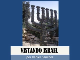 VISTANDO ISRAEL  por Xabier Sanchez 