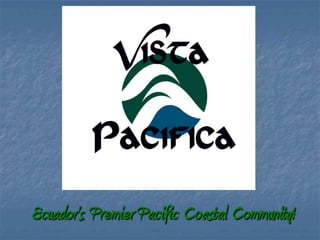 Ecuador’s Premier Pacific Coastal Community!
 