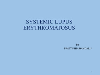 SYSTEMIC LUPUS
ERYTHROMATOSUS
1
BY
PRATYUSHA BANDARU
 