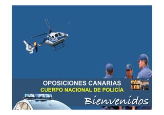 OPOSICIONES CANARIAS
CUERPO NACIONAL DE POLICÍA

             Bienvenidos!
 