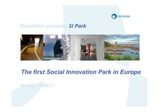 !"#$%&##'()"*"#+*'!"#$%&',




The first Social Innovation Park in Europe

Bilbao. 10/04/11
 