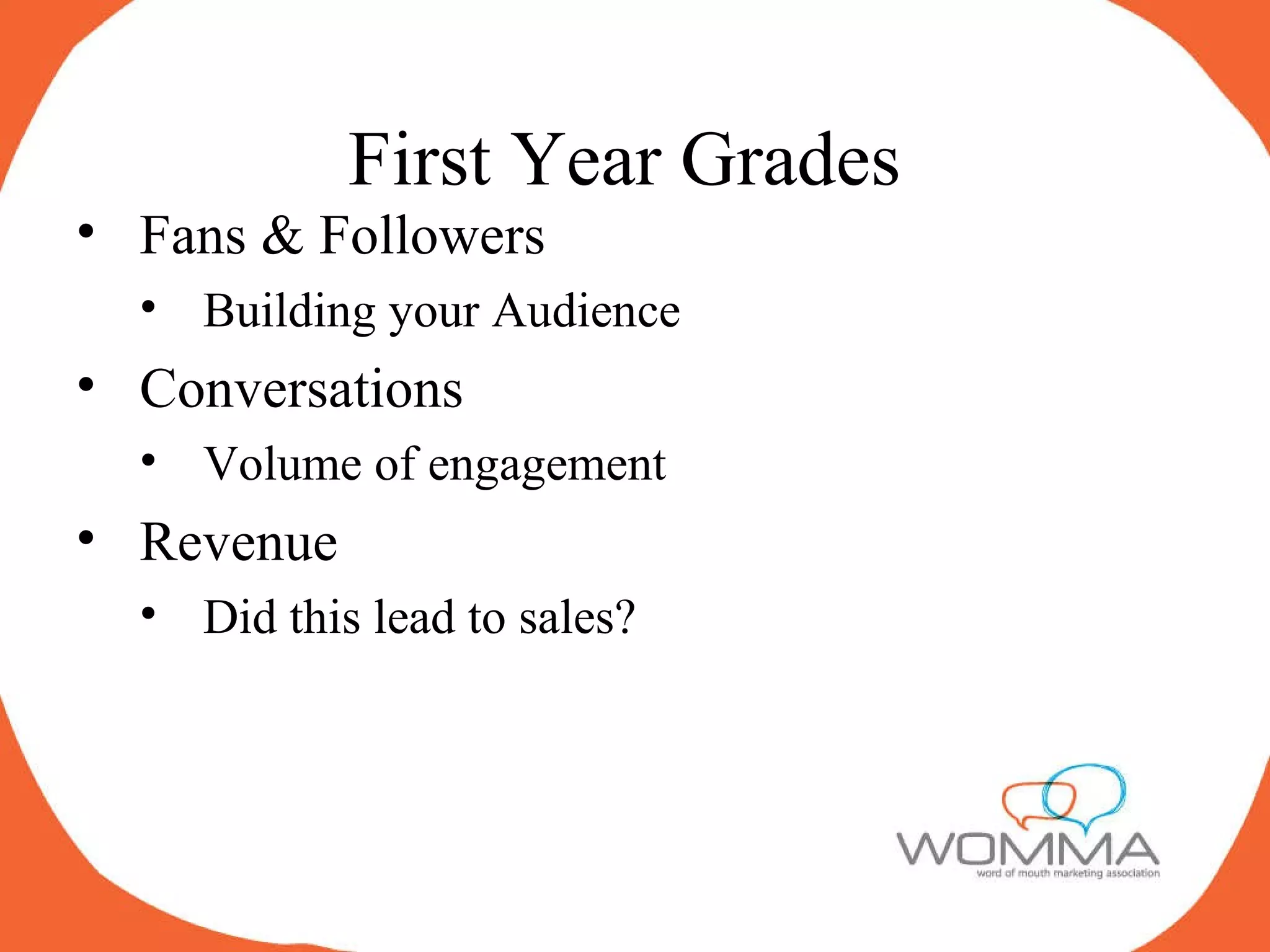 First Year Grades Fans & Followers Building your Audience Conversations Volume of engagement Revenue Did this lead to sales? 
