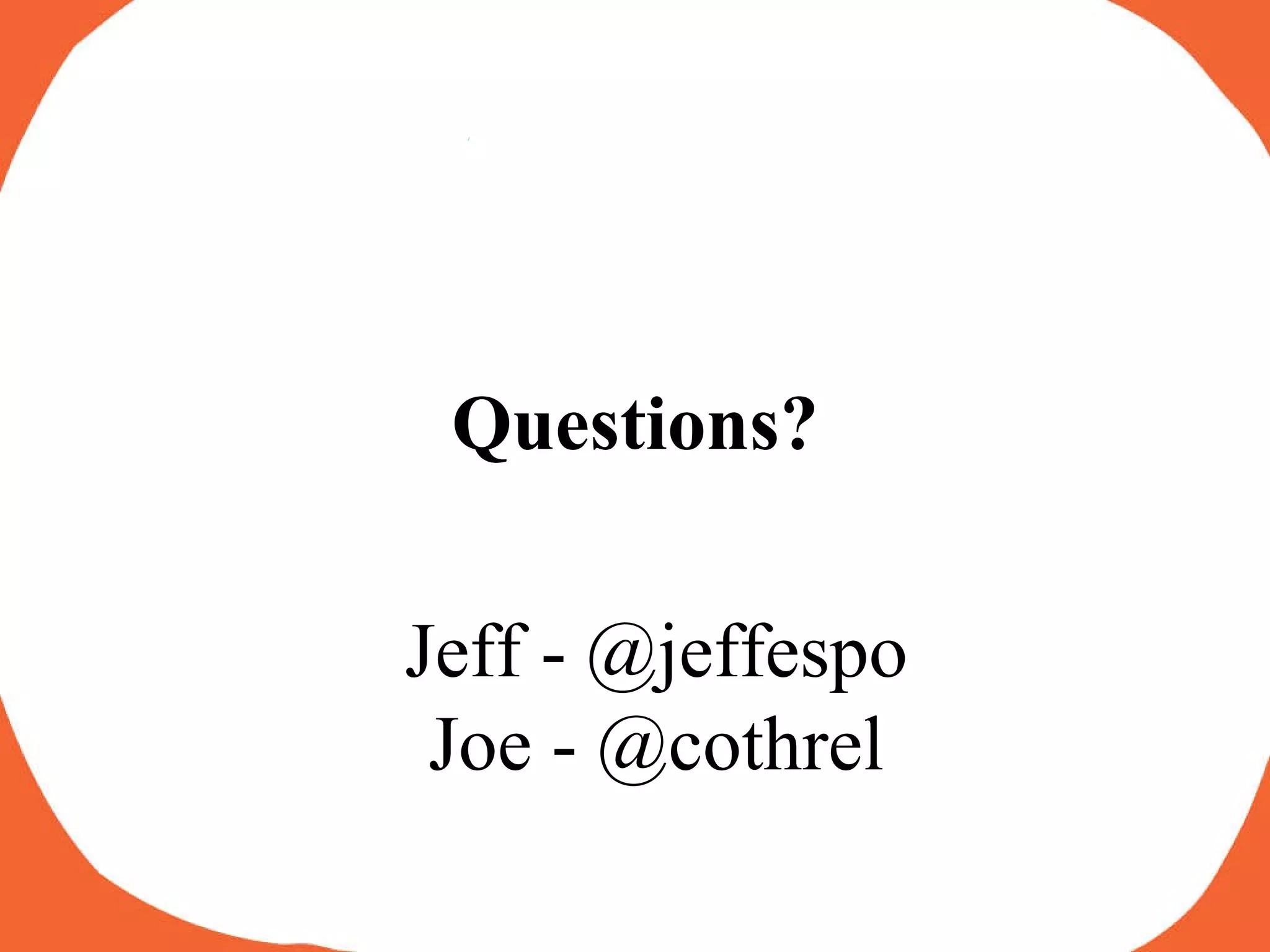 Questions? Jeff - @jeffespo Joe - @cothrel 
