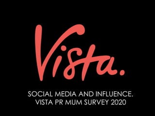 SOCIAL MEDIA AND INFLUENCE.
VISTA PR MUM SURVEY 2020
 