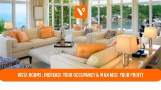 Vista Rooms: Increase your occupancy & Maximise your proﬁt
 