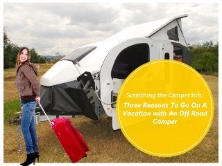 Scratching the Camper Itch: Three Reasons To Go 
On A Vacation with An Off Road Camper 
 