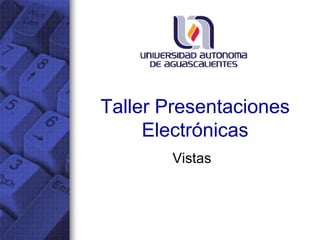 Taller Presentaciones Electrónicas Vistas 