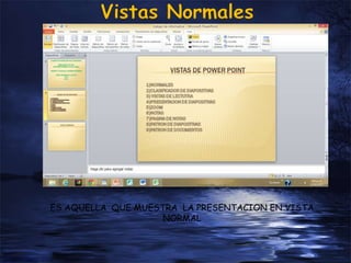 ES AQUELLA QUE MUESTRA LA PRESENTACION EN VISTA
NORMAL
 