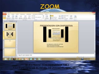 MUESTRADE DIALOGO ZOOM PARA
PAA ESPECIFICAR EL NIVEL DE ZOOMDEL DOCUMENTO
 