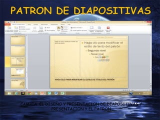 CAMBIA EL DISEÑO Y PRESENTACION DE DIAPOSITIVAS Y
PRESENTACION Y EL PATRON
 