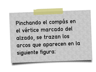 Pinchando el compás en
el vértice marcado del
alzado, se trazan los
arcos que aparecen en la
siguiente figura:
 