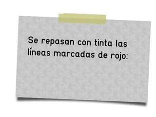 Se repasan con tinta las
líneas marcadas de rojo:
 