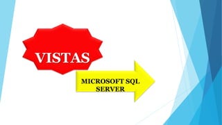 VISTAS
MICROSOFT SQL
SERVER
 