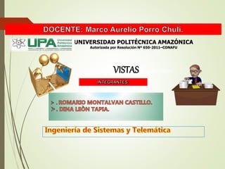 UNIVERSIDAD POLITÉCNICA AMAZÓNICA
Autorizada por Resolución Nº 650-2011–CONAFU
VISTASVOLUCIONARIA
 