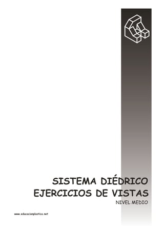 EJERCICIOS DE VISTAS
SISTEMA DIÉDRICO
www.educacionplastica.net
NIVEL MEDIO
 