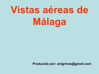 Vistas aéreas de Málaga Producido por: antgrivas@gmail.com  