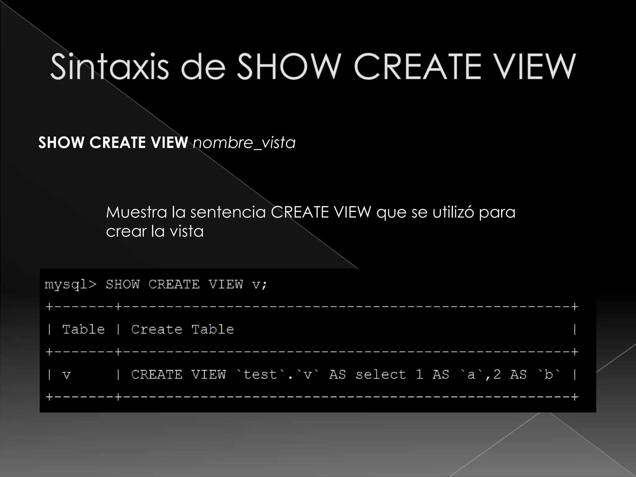 Sintaxis de ALTER VIEWALTER [ALGORITHM = {UNDEFINED | MERGE | TEMPTABLE}] VIEWnombre_vista[(columnas)] ASsentencia_select[WITH[CASCADED | LOCAL] CHECK OPTION] Esta sentencia modifica la definición de una vista existente. La sintaxis es semejante a la empleada en CREATE VIEW.