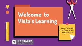 Are you excited
for a year of fun
and learning?
Welcome to
Vista's Learning
 