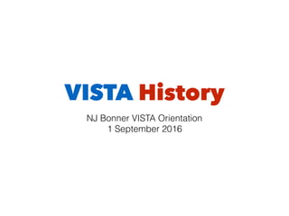 VISTA History
NJ Bonner VISTA Orientation
1 September 2016
 