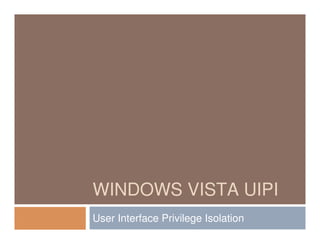WINDOWS VISTA UIPI
User Interface Privilege Isolation
 