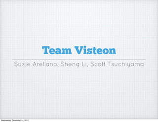 Team Visteon
Suzie Arellano, Sheng Li, Scott Tsuchiyama
Wednesday, December 14, 2011
 