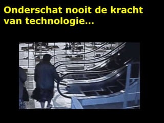 Onderschat nooit de kracht
van technologie…
 