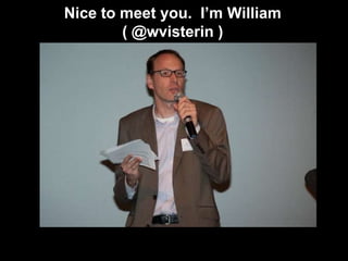 Nice to meet you. I’m William
( @wvisterin )
 