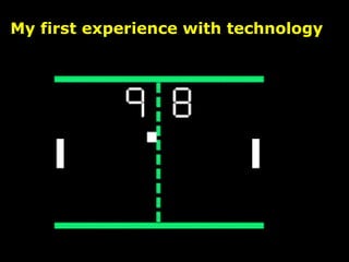 My first experience with technology
 