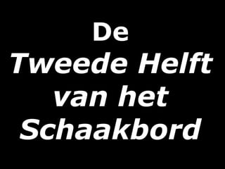 De
Tweede Helft
van het
Schaakbord
 