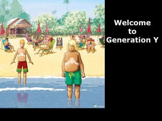 Welcome
to
Generation Y
 