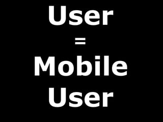 User
=
Mobile
User
 