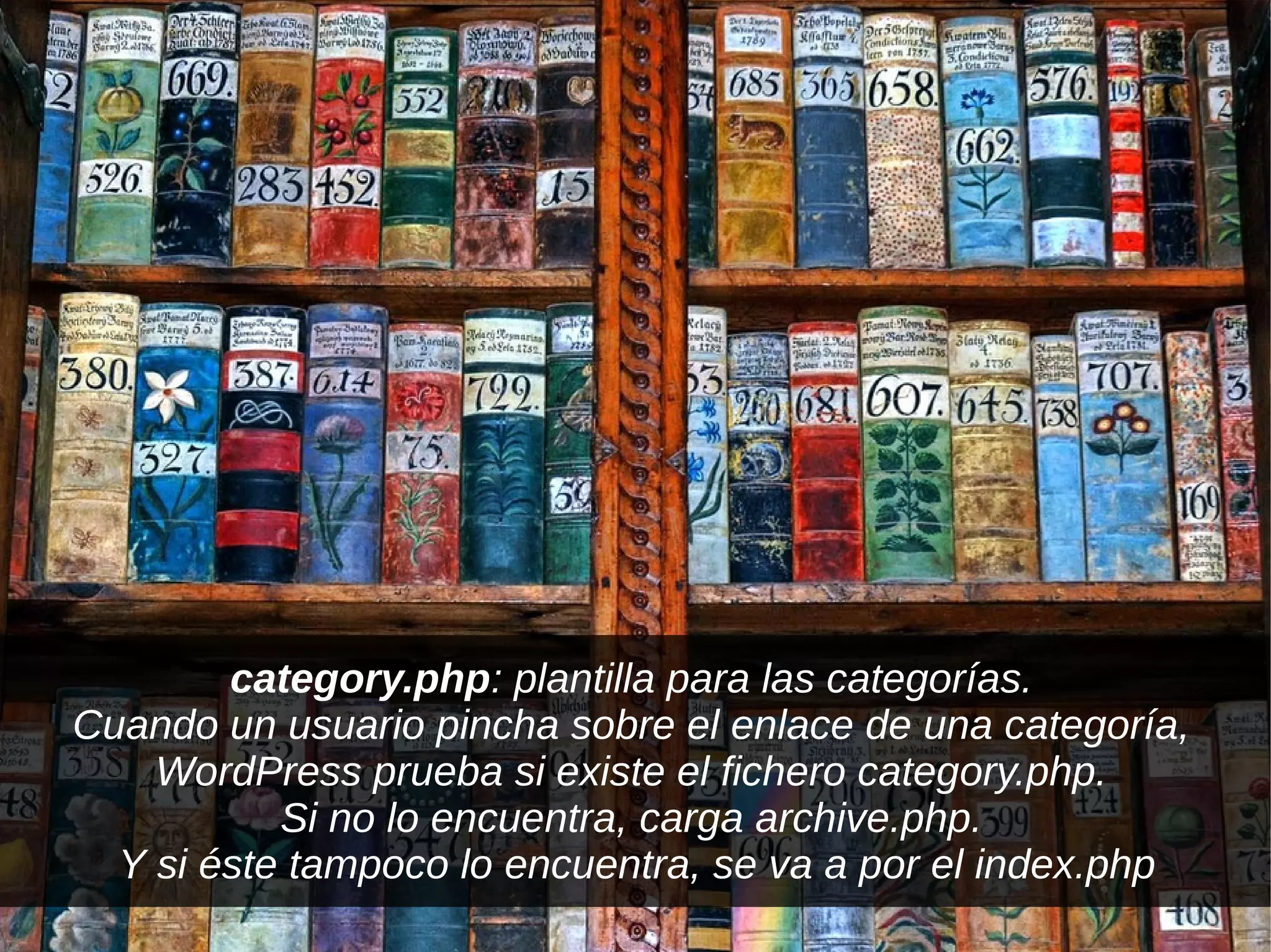 category.php: plantilla para las categorías.
Cuando un usuario pincha sobre el enlace de una categoría,
    WordPress prueba si existe el fichero category.php.
           Si no lo encuentra, carga archive.php.
  Y si éste tampoco lo encuentra, se va a por el index.php
 