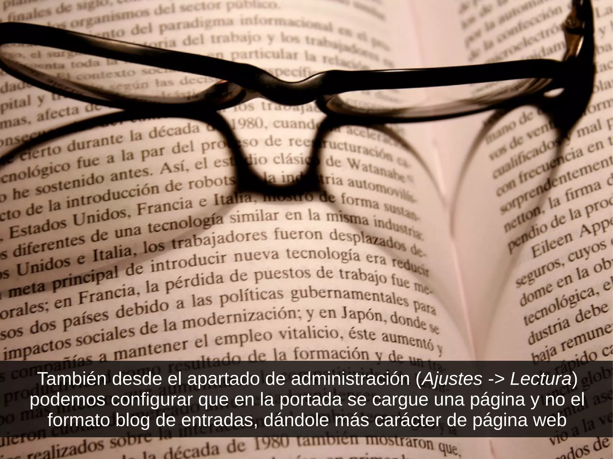 También desde el apartado de administración (Ajustes -> Lectura)
podemos configurar que en la portada se cargue una página y no el
  formato blog de entradas, dándole más carácter de página web
 