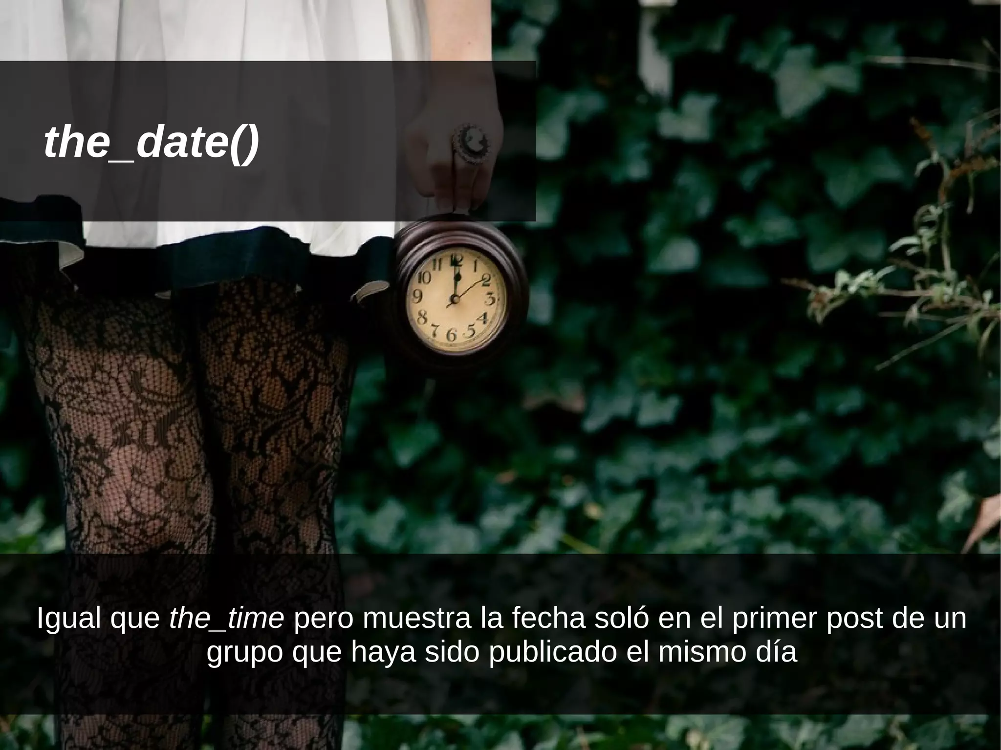 the_date()




Igual que the_time pero muestra la fecha soló en el primer post de un
             grupo que haya sido publicado el mismo día
 