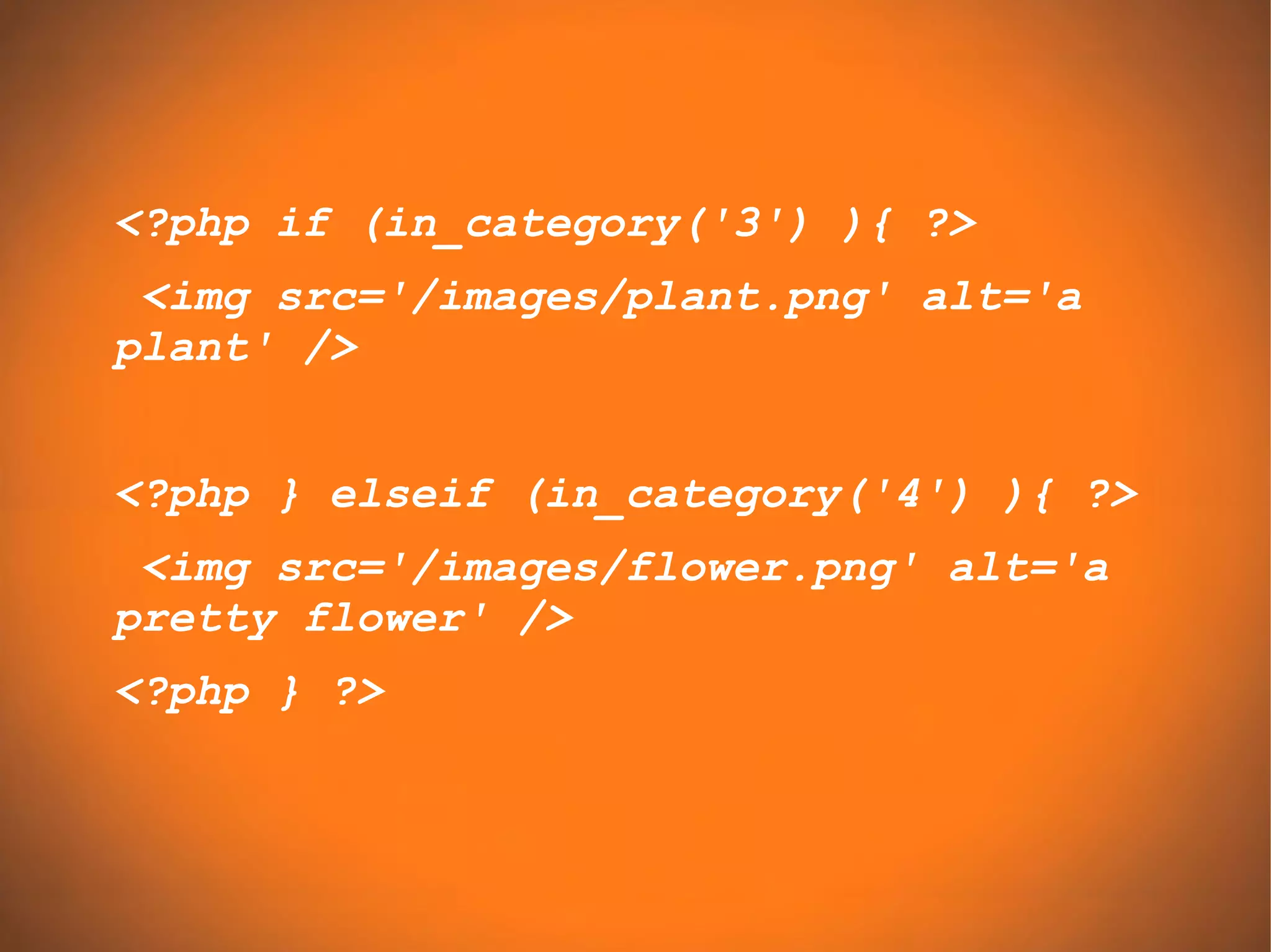 <?php if (in_category('3') ){ ?>
 <img src='/images/plant.png' alt='a
plant' />


<?php } elseif (in_category('4') ){ ?>
 <img src='/images/flower.png' alt='a
pretty flower' />
<?php } ?>
 