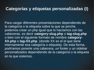 Categorías y etiquetas personalizadas (I)


Para cargar diferentes presentaciones dependiendo de
la categoría o la etiquet...