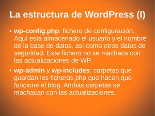 La estructura de WordPress (I)
●   wp-config.php: fichero de configuración.
    Aquí está almacenado el usuario y el nombr...
