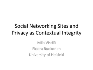 Social Networking Sites and Privacy as Contextual Integrity Miia Vistilä Floora Ruokonen Universityof Helsinki 