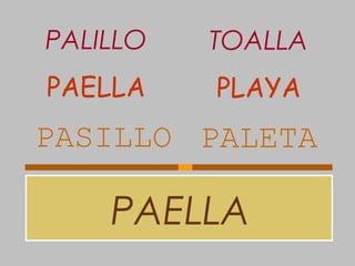 PAELLA
PASILLO PALETA
PAELLA PLAYA
PALILLO TOALLA
 