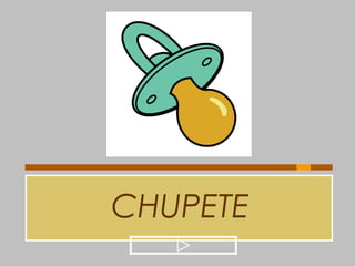 CHUPETE
 